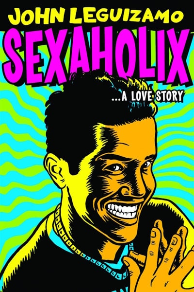 John Leguizamo: Sexaholix  A Love Story